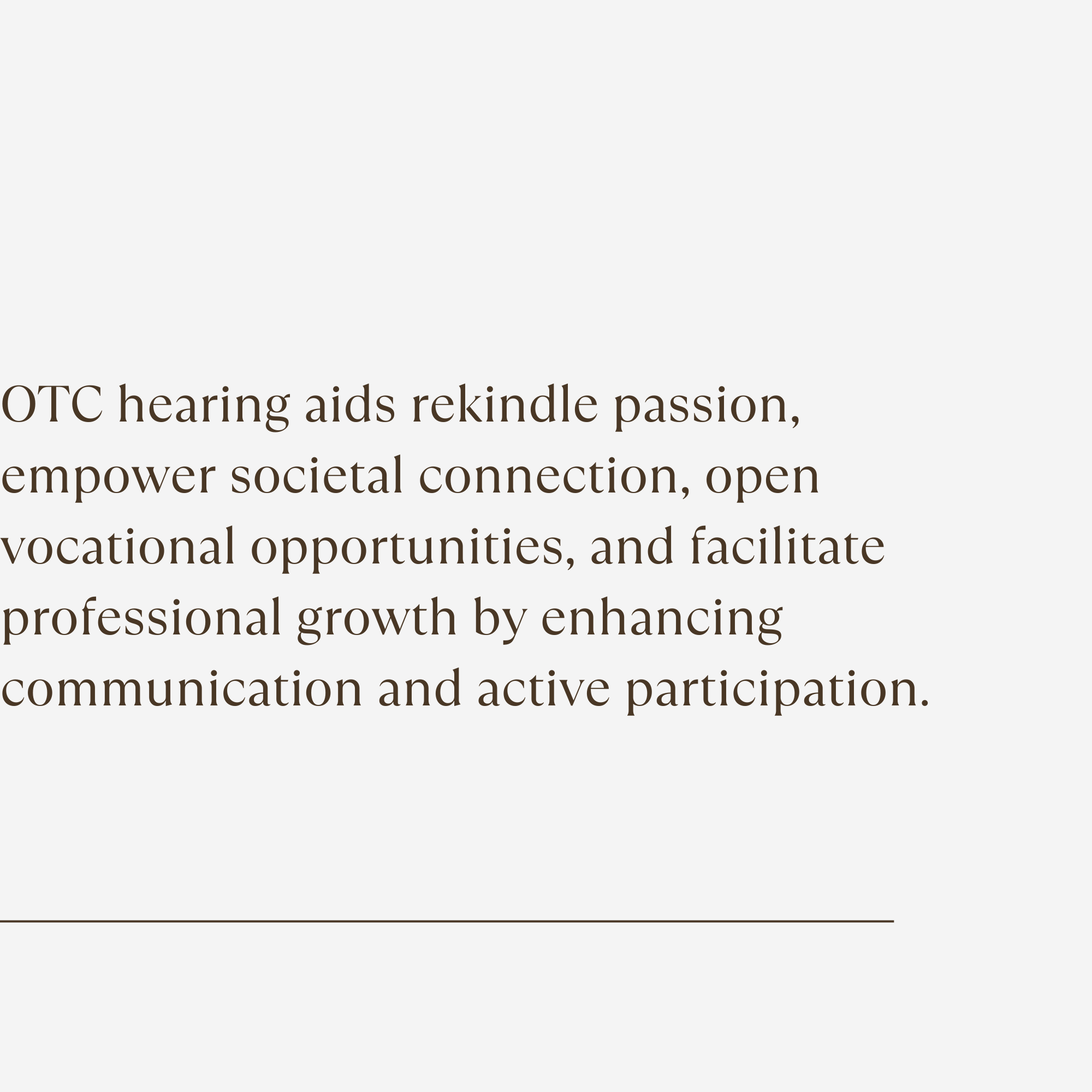 OTC hearing aids rekindle passion, empower societal connection, open vocational opportunities, and facilitate professional growth by enhancing communication and active participation.